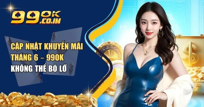 Cập nhật khuyến mãi tháng 6 - 99ok