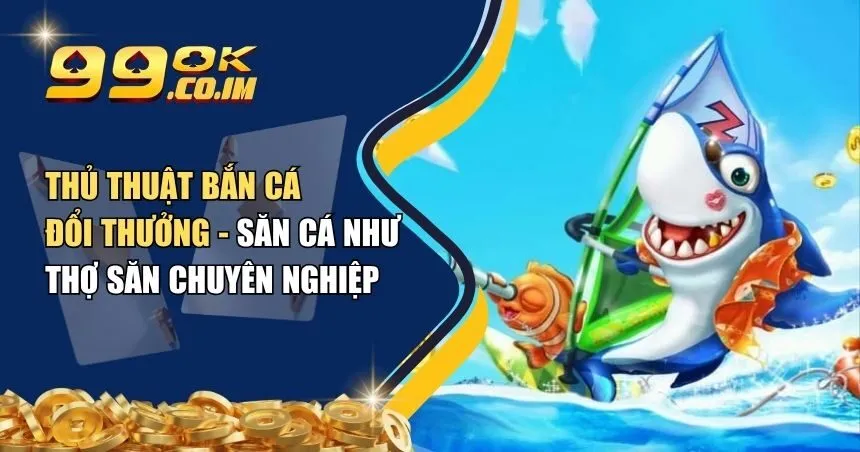 thủ thuật bắn cá đổi thưởng